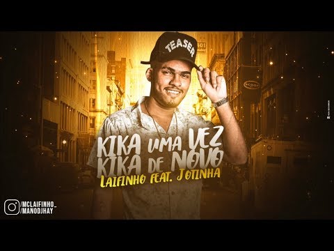 MC LAIFINHO FEAT MC JOTINHA - KIKA UMA VEZ, KIKA DE NOVO