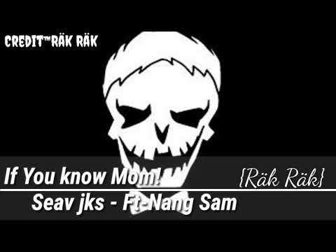 If you know mom! By - Seav jks ft Nang Sam {Credit by - Räk Räk}