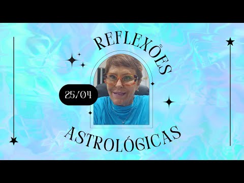 Reflexões Astrológicas - 25/04/2024, por Márcia Fernandes