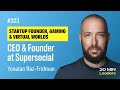 Ep323: Yonatan Raz-Fridman | CEO & Founder, Supersocial