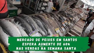 Mercado de Peixes em Santos espera aumento de 60% nas vendas na Semana Santa.