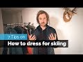 7 TIPS ON HOW TO DRESS FOR SKIING