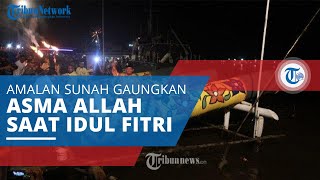 Takbiran, Salah Satu Amalan Sunah Bermaksud Mengagungkan Asma Allah SWT saat Idul Fitri