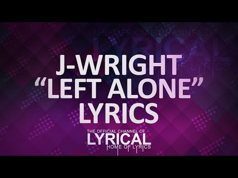 J-Wright - Left Alone (feat. Scotty B) (Prod. TellingBeatzz) Lyrics