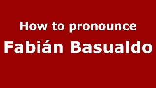 How to pronounce Fabián Basualdo