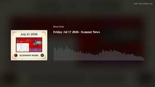 Friday Jul 17 2026 - Scanner News