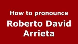 How to pronounce Roberto David Arrieta