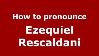 How to pronounce Ezequiel Rescaldani