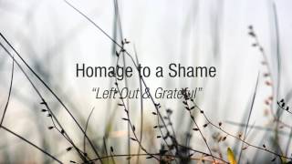 Homage to a Shame - Left Out &amp; Grateful