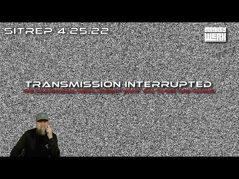 SITREP 4 25 22 Transmission Interruption - Mainstream Media Doesn't Want You To See What Is Coming