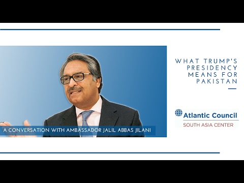 What Trump’s Presidency Means for Pakistan: A Conversation with Ambassador Jalil Jilani