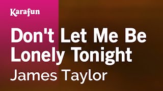 Don&#39;t Let Me Be Lonely Tonight - James Taylor | Karaoke Version | KaraFun