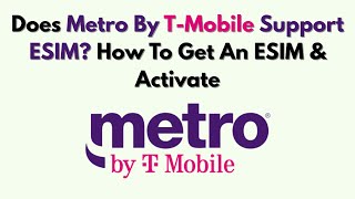 Does Metro By T-Mobile Support ESIM How To Get An ESIM & Activate