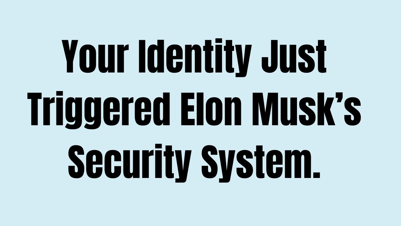 Your Identity Just Triggered Elon Musk’s Security System.