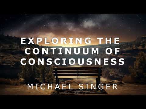 Michael Singer - Exploring the Continuum of Consciousness