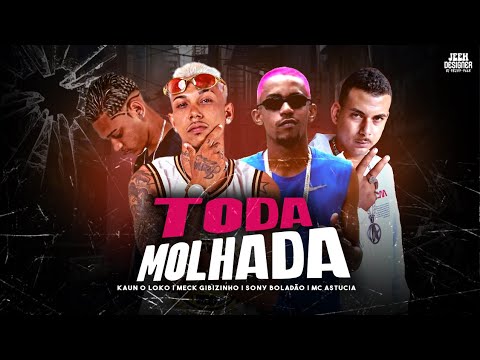 TODA MOLHADA - MECK GIBIZINHO, KAUN O LOKO, SONY BOLADAO, MC ASTÚCIA