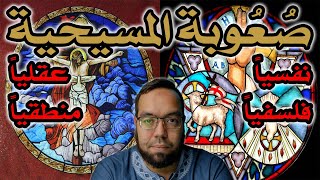 صورة العقيدة المسيحية صعبة نفسياً وفلسفياً وعقلياً ومنطقياً