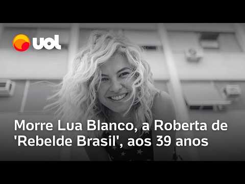 Lua Blanco, atriz que fez Roberta em ‘Rebeldes Brasil’, morre os 39 anos