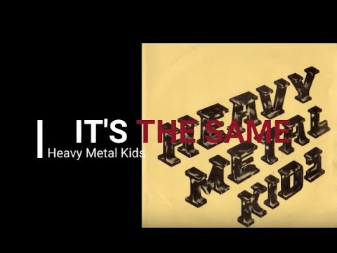 Heavy Metal Kids - It's The Same