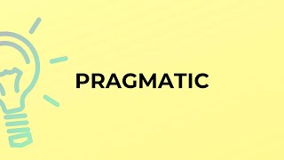 What is the meaning of the word PRAGMATIC