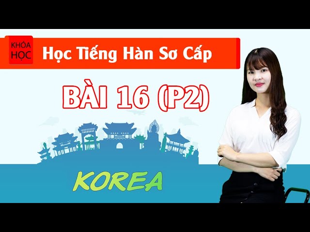 Học tiếng Hàn sơ cấp 1 Online - Bài 16 Sinh Nhật (P2)