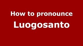 How to pronounce Luogosanto