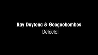 Ray Daytona & Googoobombos-Detecto!