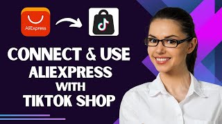 How to Connect And Use AliExpress with TikTok Shop (Best Method)