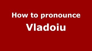 How to pronounce Vlădoiu