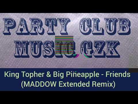 King Topher & Big Pineapple - Friends (MADDOW Extended Remix)