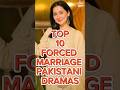 TOP 10 FORCED MARRIAGE PAKISTANI DRAMAS #pakistani #trendingdramas #newdrama #pakistanidrama