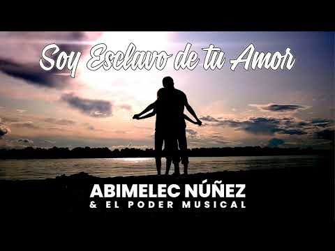 SOY ESCLAVO DE TU AMOR - ABIMELEC NÚÑEZ & EL PODER MUSICAL