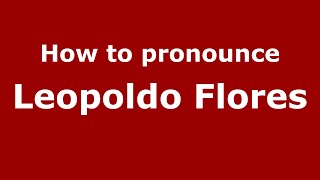 How to pronounce Leopoldo Flores