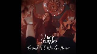 Lucy Spraggan - Drink &#39;Til We Go Home - Lyrics