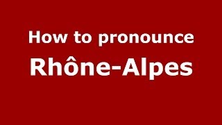 How to pronounce Rhône-Alpes