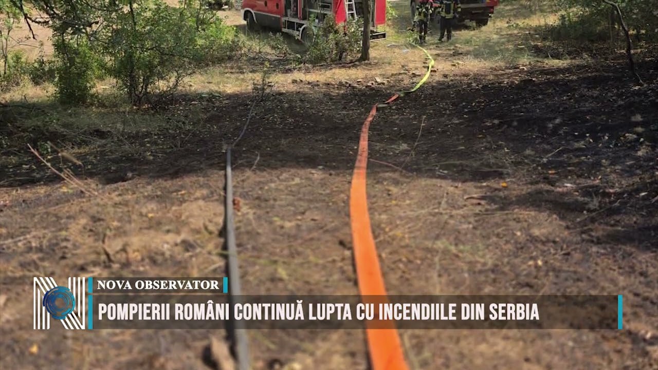 Pompierii români continuă lupta cu incendiile din Serbia