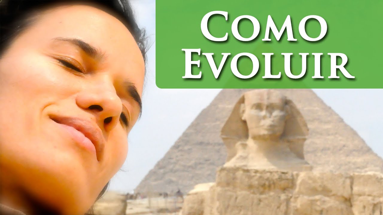 EVOLUIR - EVOLUÇÃO ESPIRITUAL - COMO EVOLUIR - POR PAULA PIRES