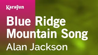 Blue Ridge Mountain Song - Alan Jackson | Karaoke Version | KaraFun