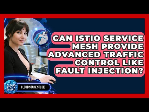 Can Istio Service Mesh Provide Advanced Traffic Control Like Fault Injection? - Cloud Stack Studio