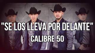 !!CALIBRE 50!! SE LOS LLEVA POR DELANTE!! LETRA