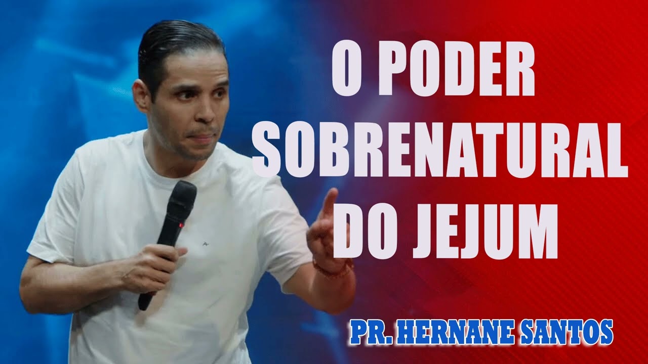 O PODER SOBRENATURAL DO JEJUM - Pr. Hernane Santos