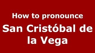 How to pronounce San Cristóbal De La Vega