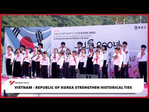 Việt Nam - Hàn Quốc thắt chặt quan hệ lịch sử | Việt Nam Hôm nay (Vietnam - Republic of Korea strengthen historical ties | Vietnam Today)