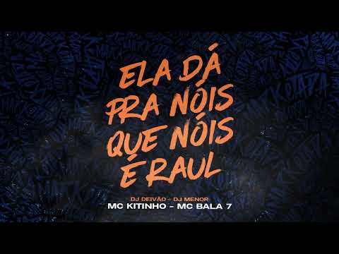 ELA DA PRA NOIS QUE NOIS É RAUL - MC KITINHO e MC BALA 7 E DJ MENOR ( DJ DEIVÃO)