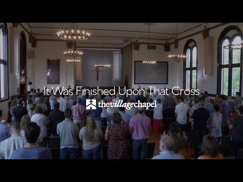 “It Was Finished Upon That Cross” - The Village Chapel Worship