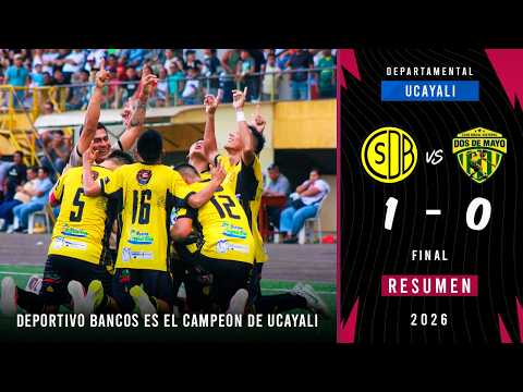 DEPORTIVO BANCOS ARRASÓ EN LA LIGUILLA Y ES EL CAMPEÓN DE UCAYALI 2026 | Dep Bancos 1-0 Dos de Mayo