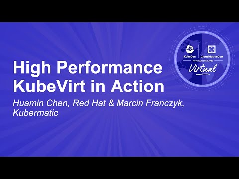 High Performance KubeVirt in Action - Huamin Chen, Red Hat & Marcin Franczyk, Kubermatic