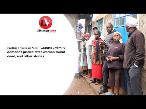 𝐄𝐚𝐬𝐭𝐥𝐞𝐢𝐠𝐡 𝐕𝐨𝐢𝐜𝐞 𝐚𝐭 𝐍𝐢𝐧𝐞 - Gatundu family demands justice after woman found dead