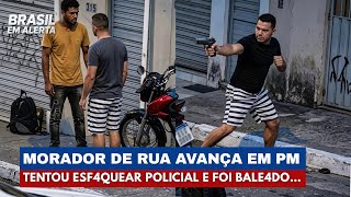 Morador de rua tenta contra policial que reage imediatamente | brasil em alerta