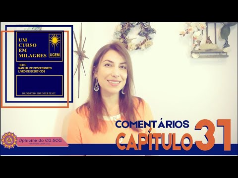 COMENTÁRIOS UM CURSO EM MILAGRES - UCEM - CAPÍTULO 31